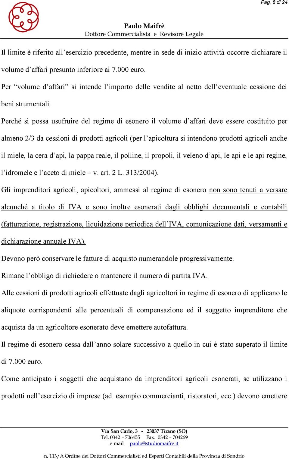 Perché si possa usufruire del regime di esonero il volume d affari deve essere costituito per almeno 2/3 da cessioni di prodotti agricoli (per l apicoltura si intendono prodotti agricoli anche il