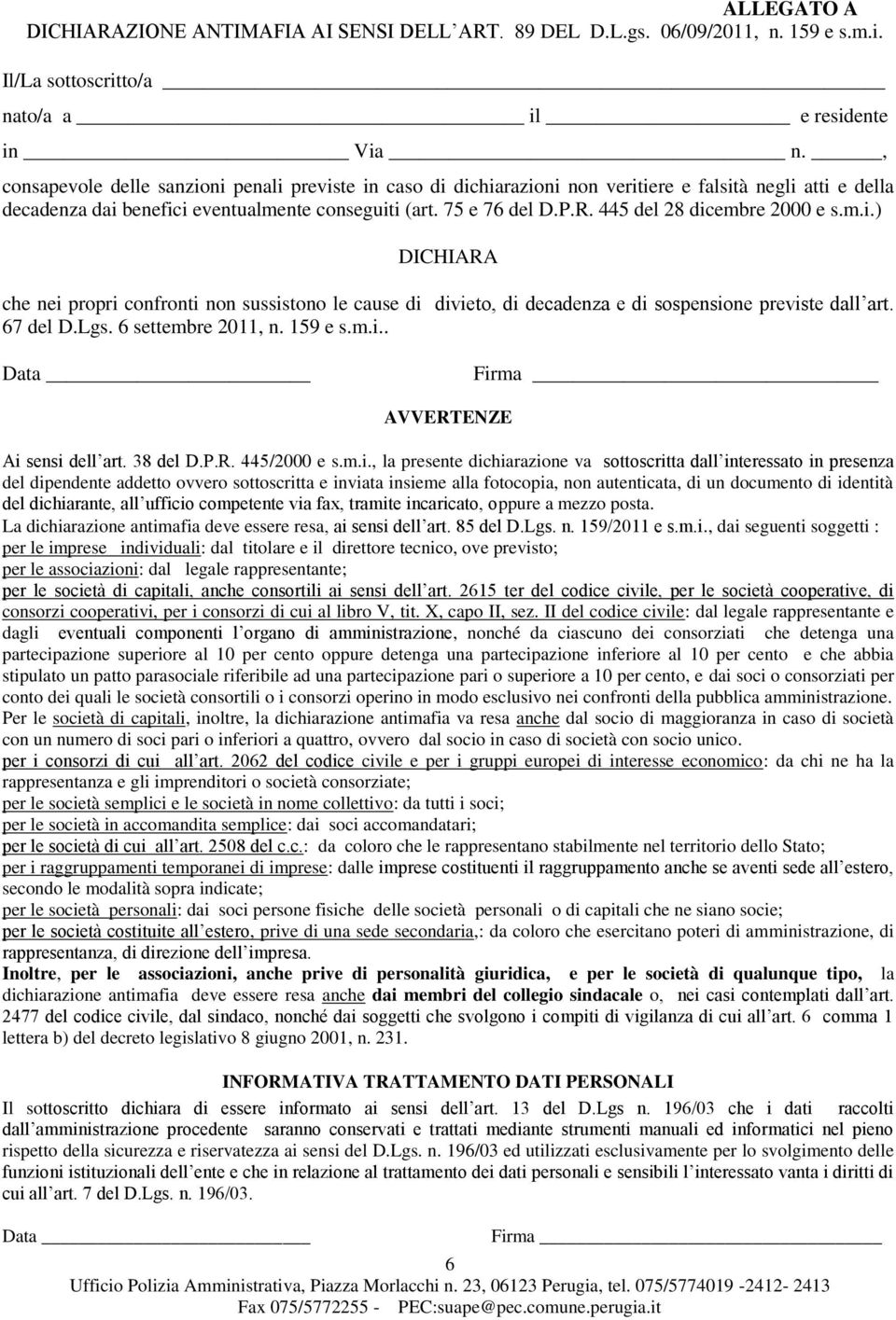 445 del 28 dicembre 2000 e s.m.i.) DICHIARA che nei prpri cnfrnti nn sussistn le cause di diviet, di decadenza e di sspensine previste dall art. 67 del D.Lgs. 6 settembre 2011, n. 159 e s.m.i.. Data Firma AVVERTENZE Ai sensi dell art.