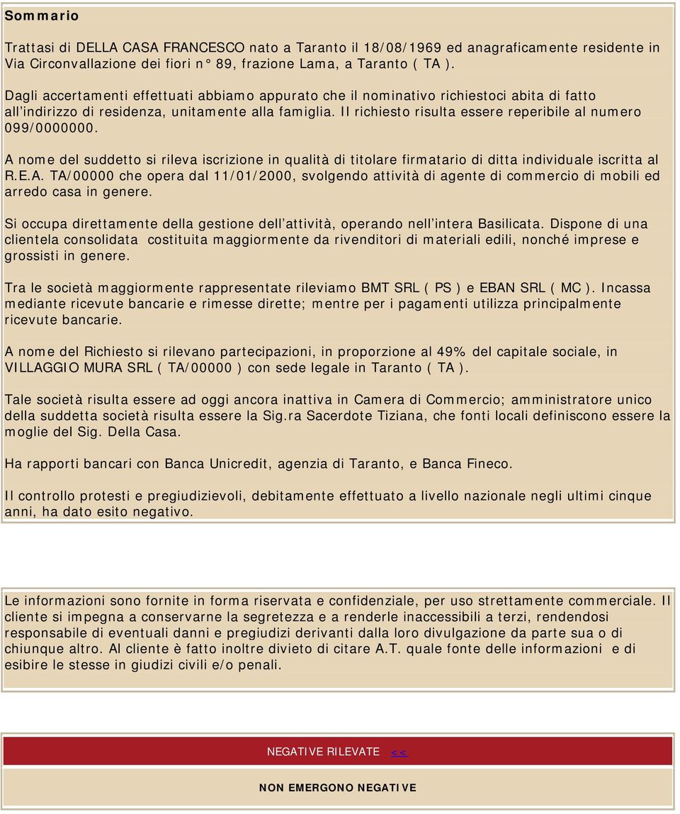 Il richiesto risulta essere reperibile al numero 099/0000000. A nome del suddetto si rileva iscrizione in qualità di titolare firmatario di ditta individuale iscritta al R.E.A. TA/00000 che opera dal 11/01/2000, svolgendo attività di agente di commercio di mobili ed arredo casa in genere.