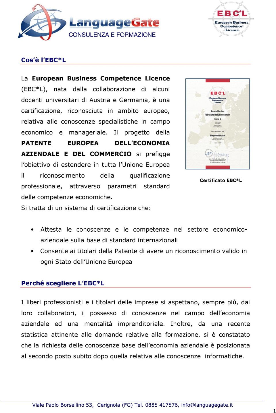 Il progetto della PATENTE EUROPEA DELL ECONOMIA AZIENDALE E DEL COMMERCIO si prefigge l obiettivo di estendere in tutta l Unione Europea il riconoscimento della qualificazione professionale,