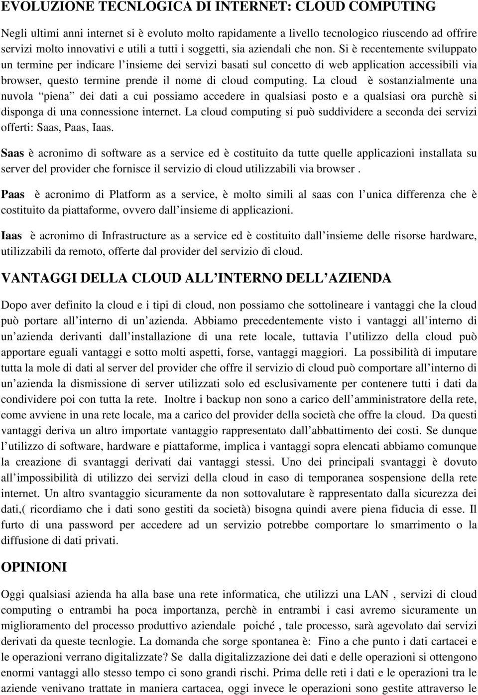 Si è recentemente sviluppato un termine per indicare l insieme dei servizi basati sul concetto di web application accessibili via browser, questo termine prende il nome di cloud computing.