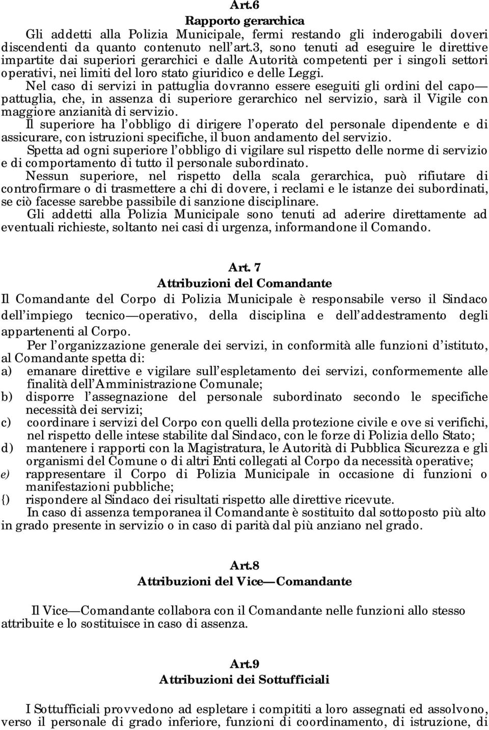 Nel caso di servizi in pattuglia dovranno essere eseguiti gli ordini del capo pattuglia, che, in assenza di superiore gerarchico nel servizio, sarà il Vigile con maggiore anzianità di servizio.