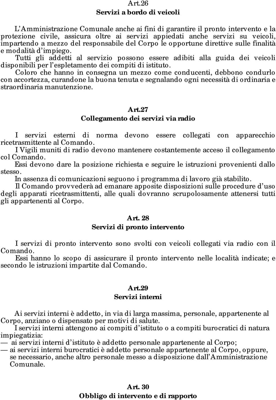 Tutti gli addetti al servizio possono essere adibiti alla guida dei veicoli disponibili per l espletamento dei compiti di istituto.