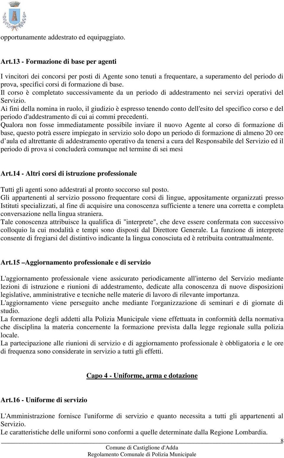 Il corso è completato successivamente da un periodo di addestramento nei servizi operativi del Servizio.