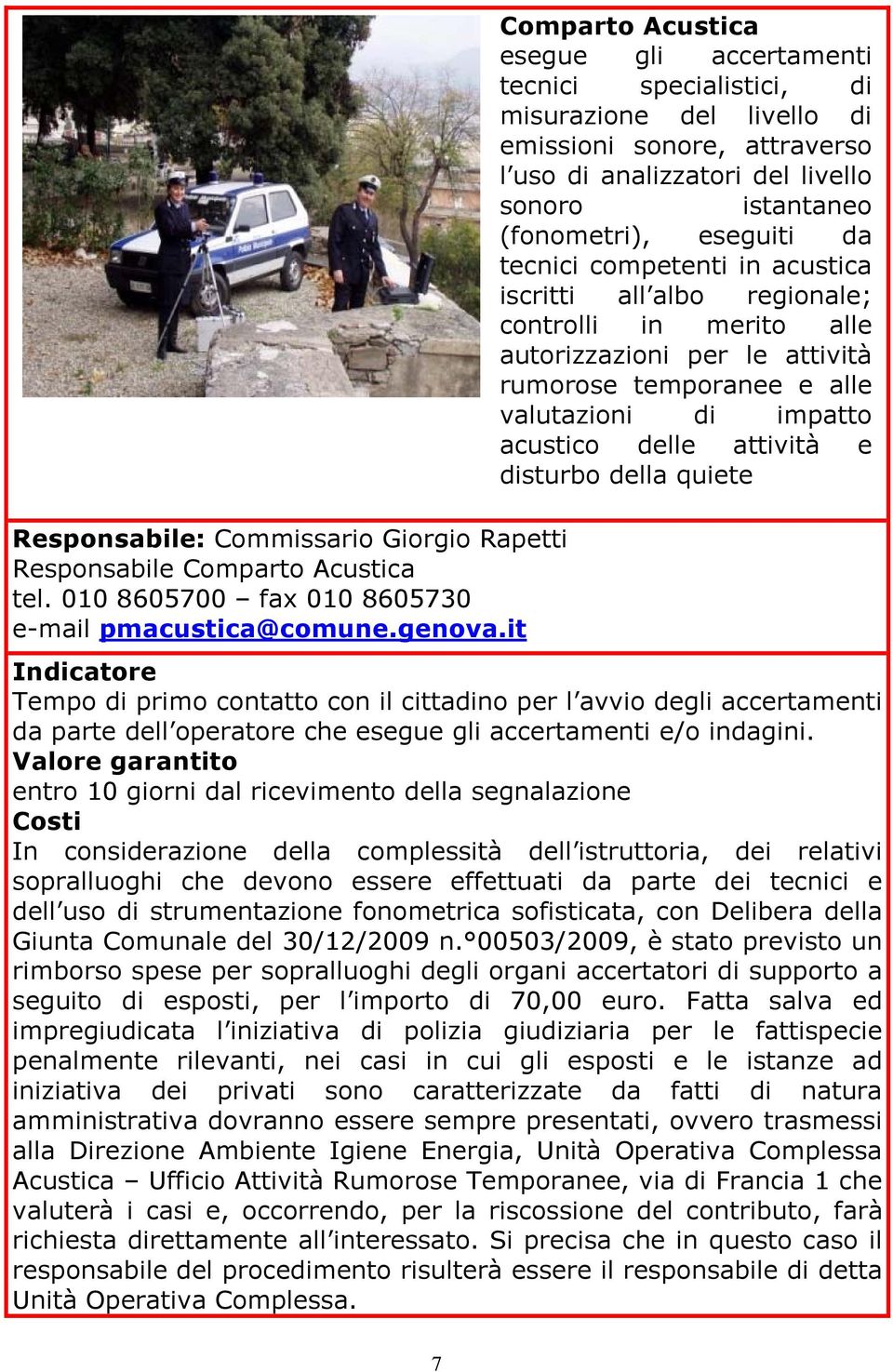 eseguiti da tecnici competenti in acustica iscritti all albo regionale; controlli in merito alle autorizzazioni per le attività rumorose temporanee e alle valutazioni di impatto acustico delle