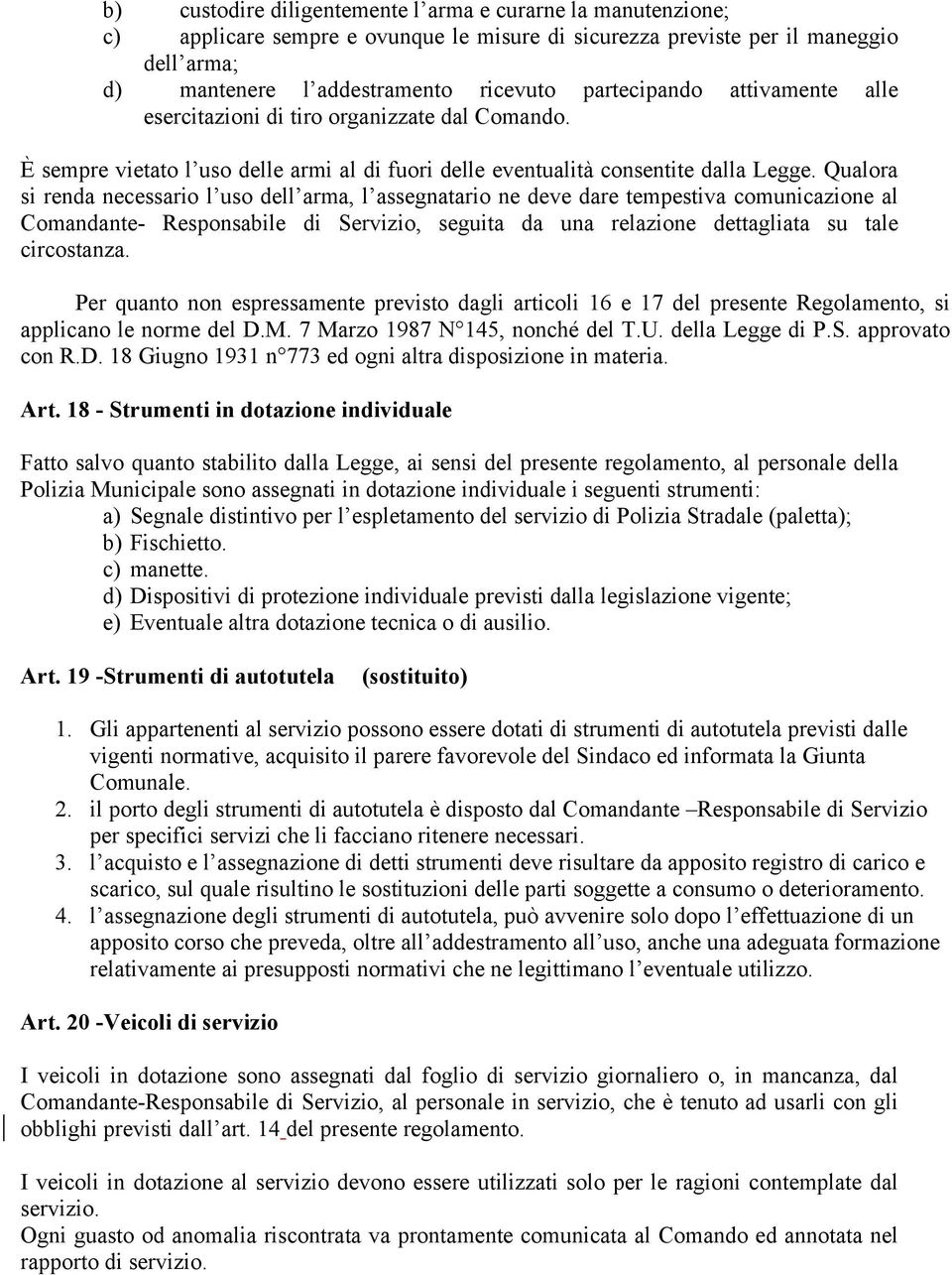 Qualora si renda necessario l uso dell arma, l assegnatario ne deve dare tempestiva comunicazione al Comandante- Responsabile di Servizio, seguita da una relazione dettagliata su tale circostanza.