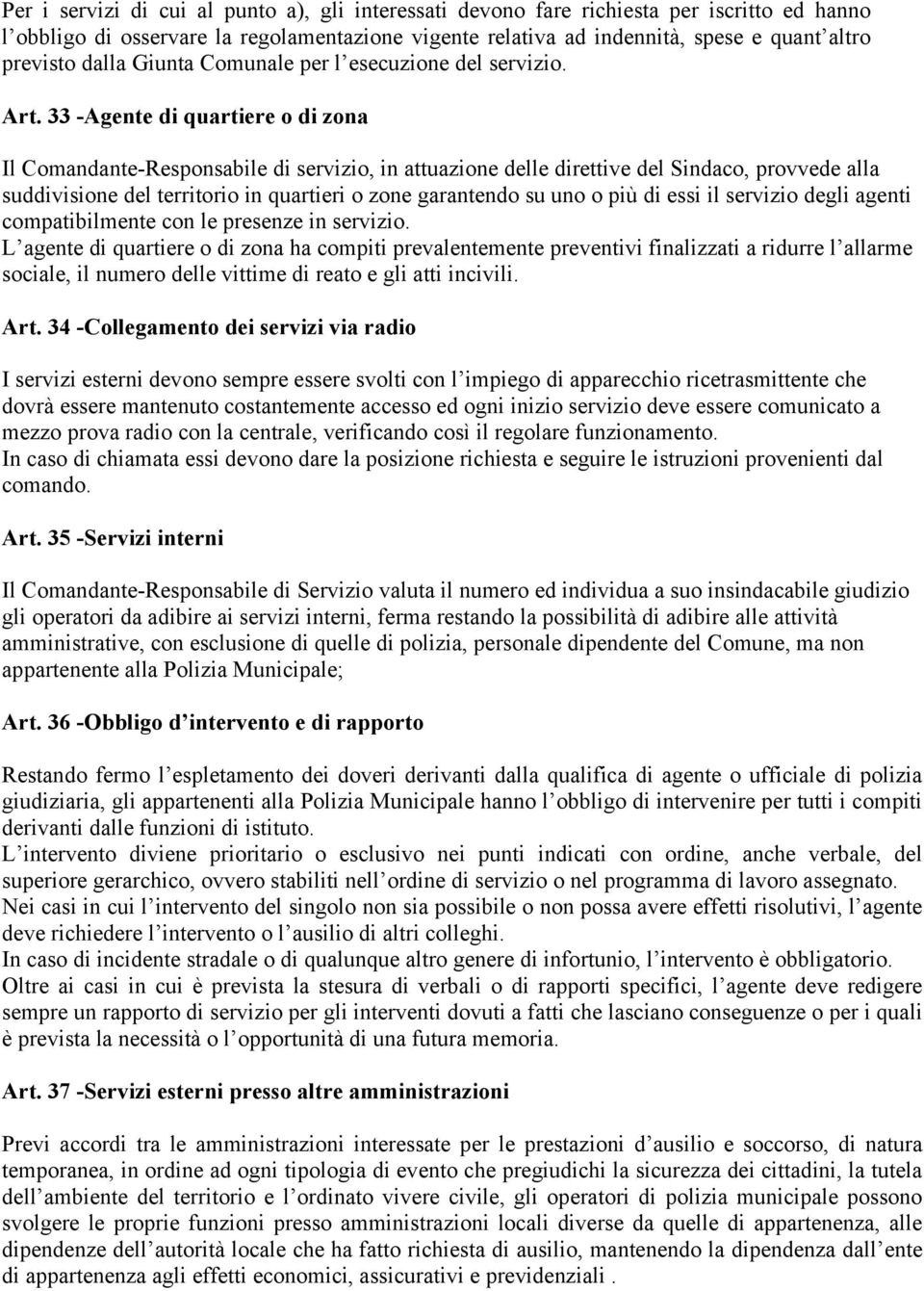 33 -Agente di quartiere o di zona Il Comandante-Responsabile di servizio, in attuazione delle direttive del Sindaco, provvede alla suddivisione del territorio in quartieri o zone garantendo su uno o