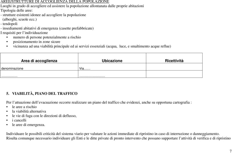 ) - tendopoli - insediamenti abitativi di emergenza (casette prefabbricate) I requisiti per l individuazione numero di persone potenzialmente a rischio posizionamento in zone sicure vicinanza ad una