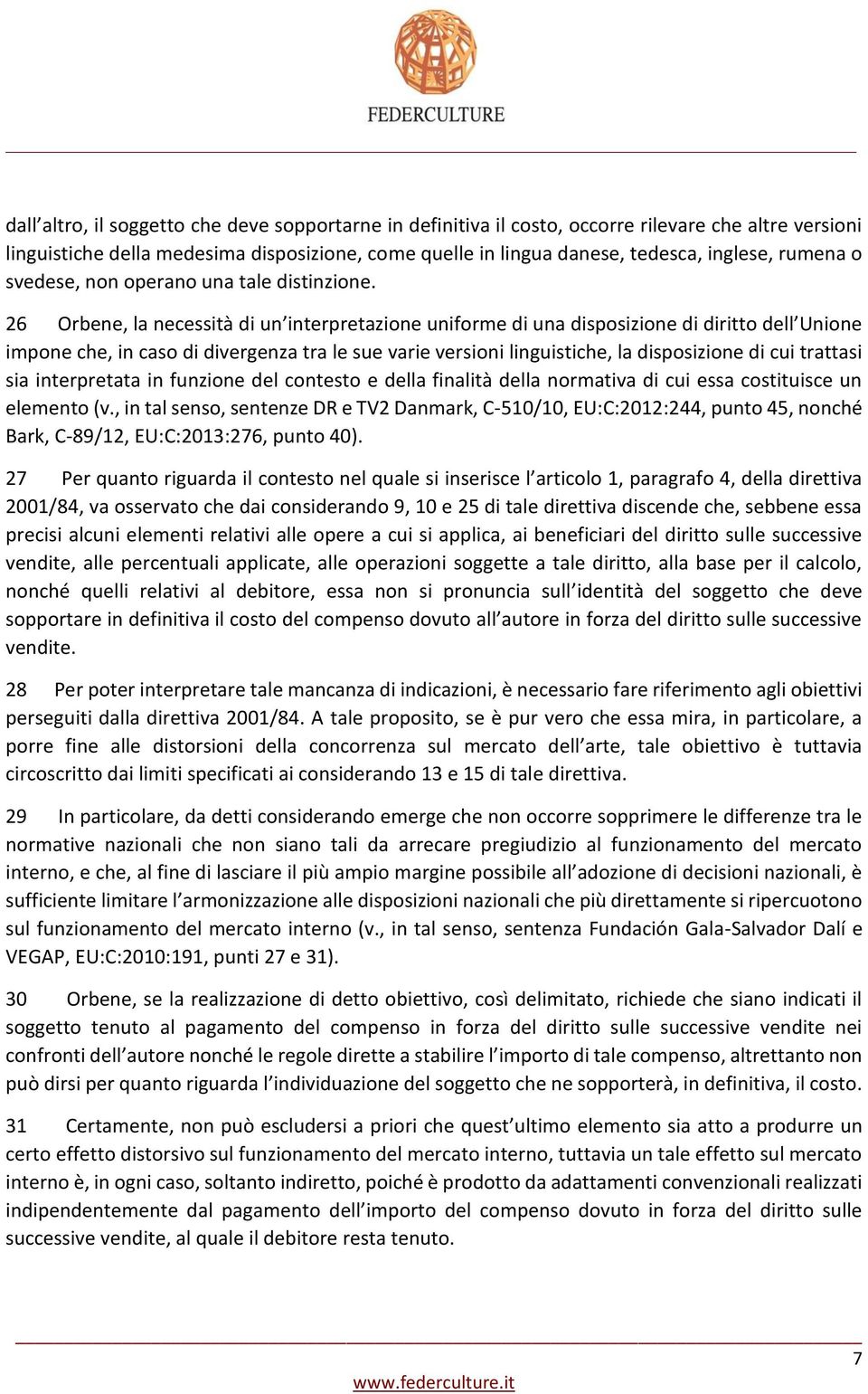 26 Orbene, la necessità di un interpretazione uniforme di una disposizione di diritto dell Unione impone che, in caso di divergenza tra le sue varie versioni linguistiche, la disposizione di cui