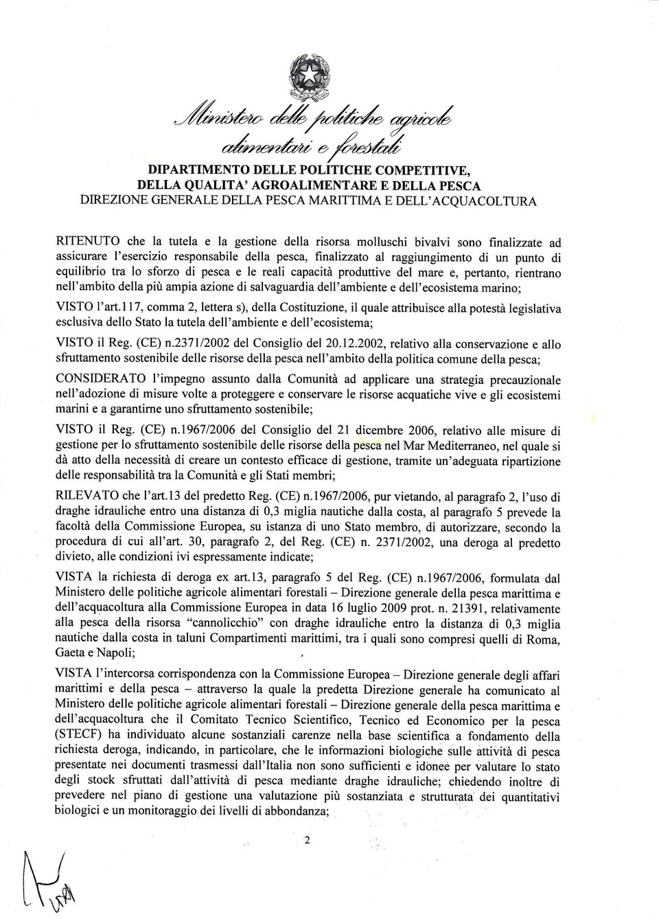 finalizzate ad assicurare l'esercizio responsabile della pesca, frnalizzato al raggiungimento di un punto di equilibrio tra lo sforzo di pesca e le reali capacità produttive del mare e, pertanto,