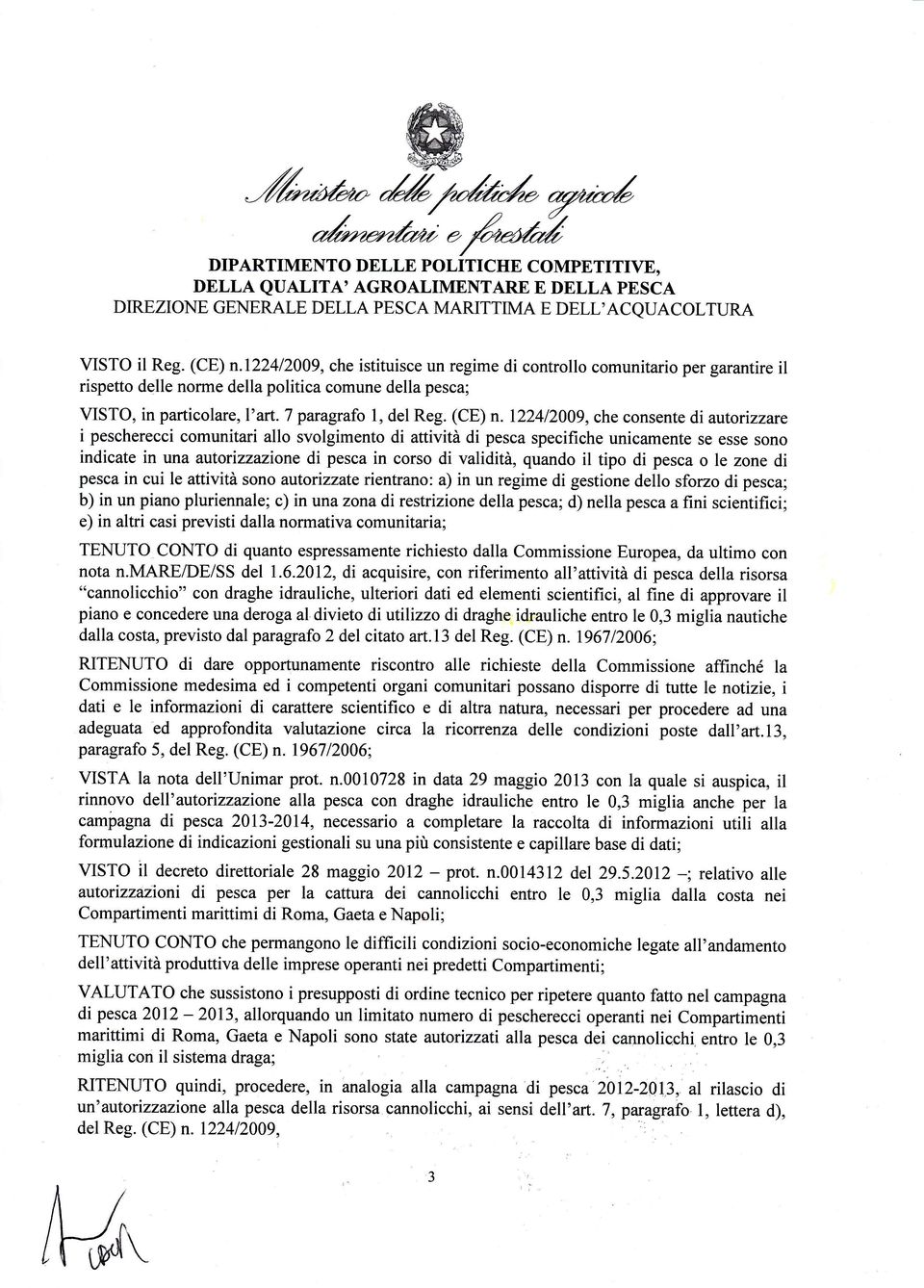 122412009, che consente di autorizzarc i pescherecci comunitari allo svolgimento di attività di pesca specifiche unicamente se esse sono indicate in una autorizzazione di pesca in corso di validità,