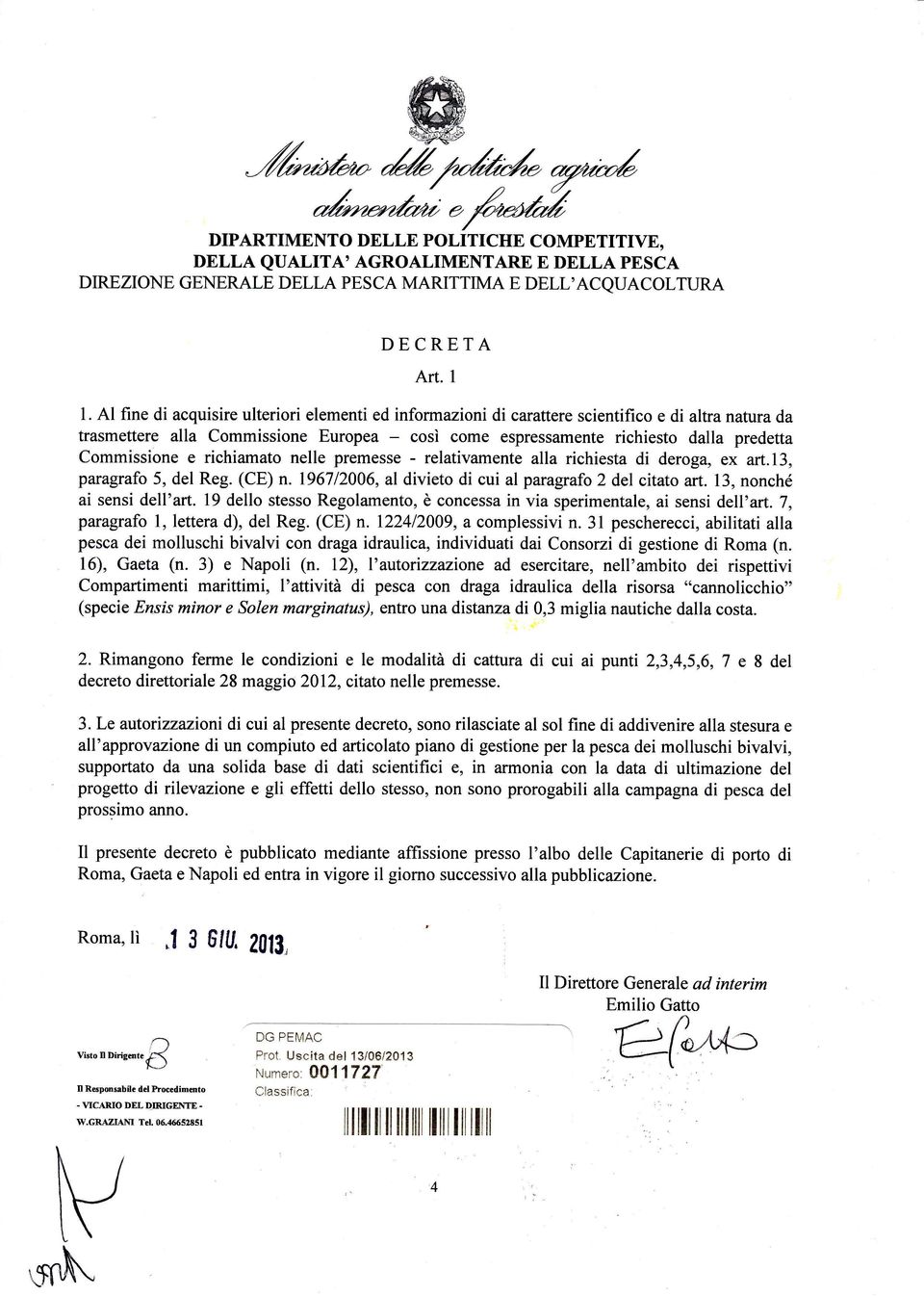 Commissione e richiamato nelle premesse - relativamente alla richiesta di deroga, ex art.13, paragrafo 5, del Reg. (CE) n. 196712006, al divieto di cui al parugrafo 2 del citato art.