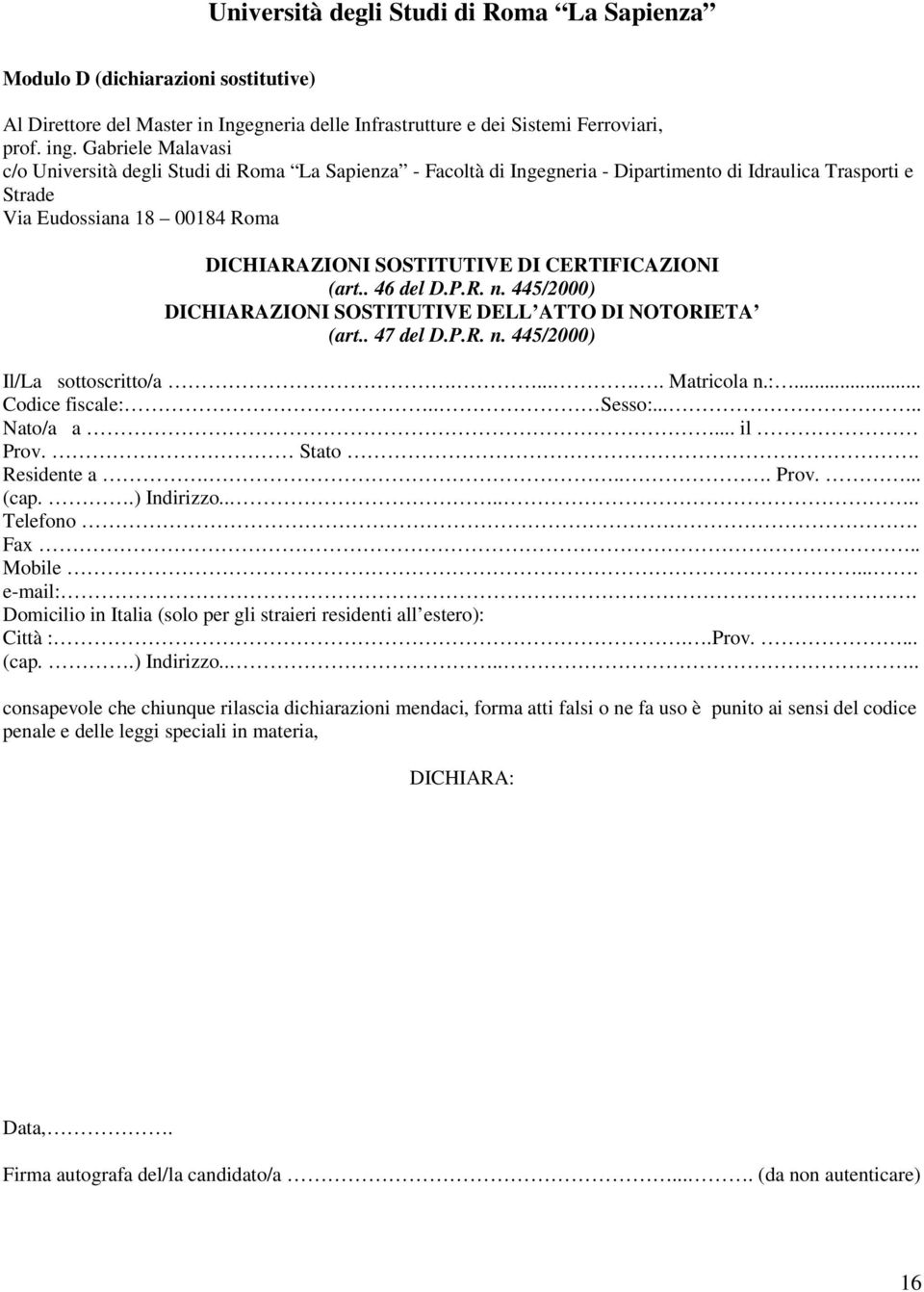 CERTIFICAZIONI (art.. 46 del D.P.R. n. 445/2000) DICHIARAZIONI SOSTITUTIVE DELL ATTO DI NOTORIETA (art.. 47 del D.P.R. n. 445/2000) Il/La sottoscritto/a...... Matricola n.:... Codice fiscale:.. Sesso:.