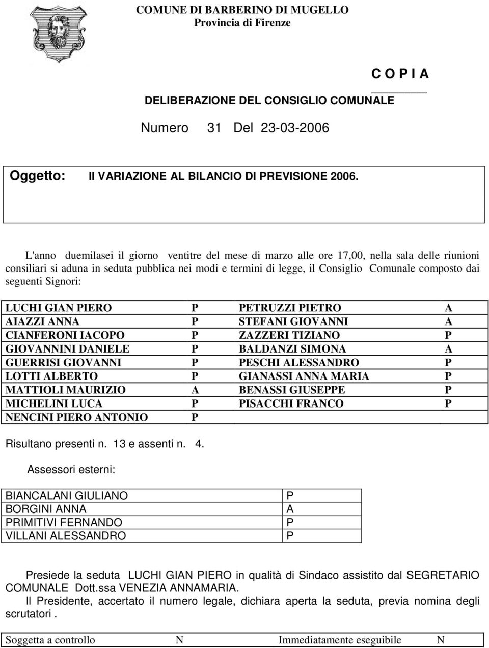 seguenti Signori: LUCHI GIAN PIERO P PETRUZZI PIETRO A AIAZZI ANNA P STEFANI GIOVANNI A CIANFERONI IACOPO P ZAZZERI TIZIANO P GIOVANNINI DANIELE P BALDANZI SIMONA A GUERRISI GIOVANNI P PESCHI