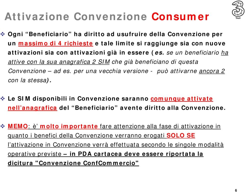 Le SIM disponibili in Convenzione saranno comunque attivate nell anagrafica del Beneficiario avente diritto alla Convenzione.