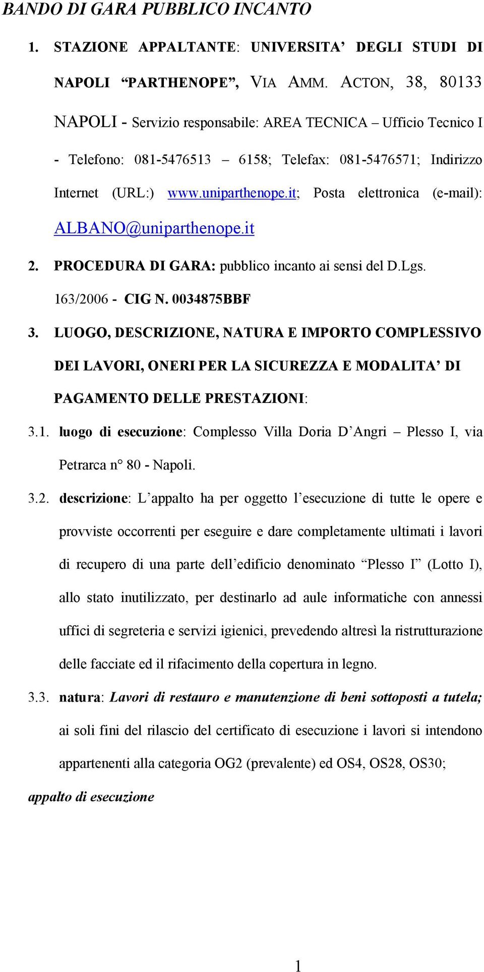 it; Posta elettronica (e-mail): ALBANO@uniparthenope.it 2. PROCEDURA DI GARA: pubblico incanto ai sensi del D.Lgs. 163/2006 - CIG N. 0034875BBF 3.