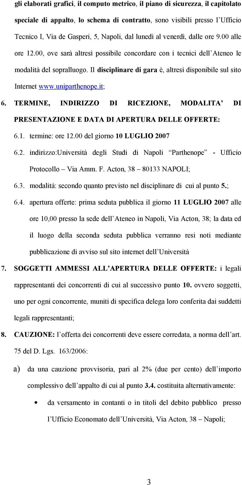 Il disciplinare di gara è, altresì disponibile sul sito Internet www.uniparthenope.it; 6. TERMINE, INDIRIZZO DI RICEZIONE, MODALITA DI PRESENTAZIONE E DATA DI APERTURA DELLE OFFERTE: 6.1.