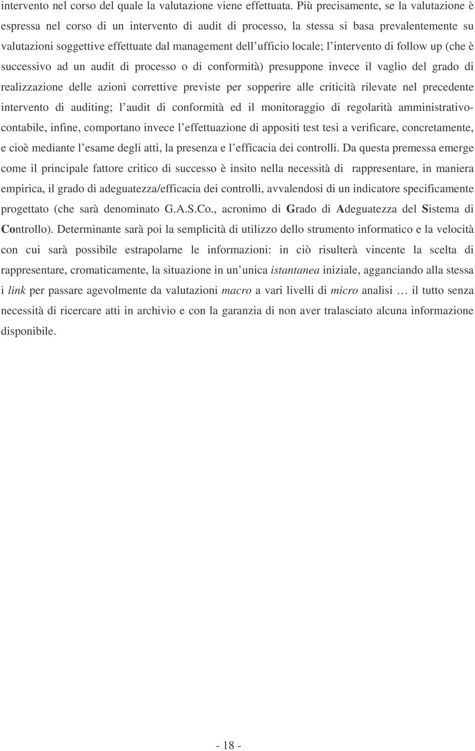 locale; l intervento di follow up (che è successivo ad un audit di processo o di conformità) presuppone invece il vaglio del grado di realizzazione delle azioni correttive previste per sopperire alle