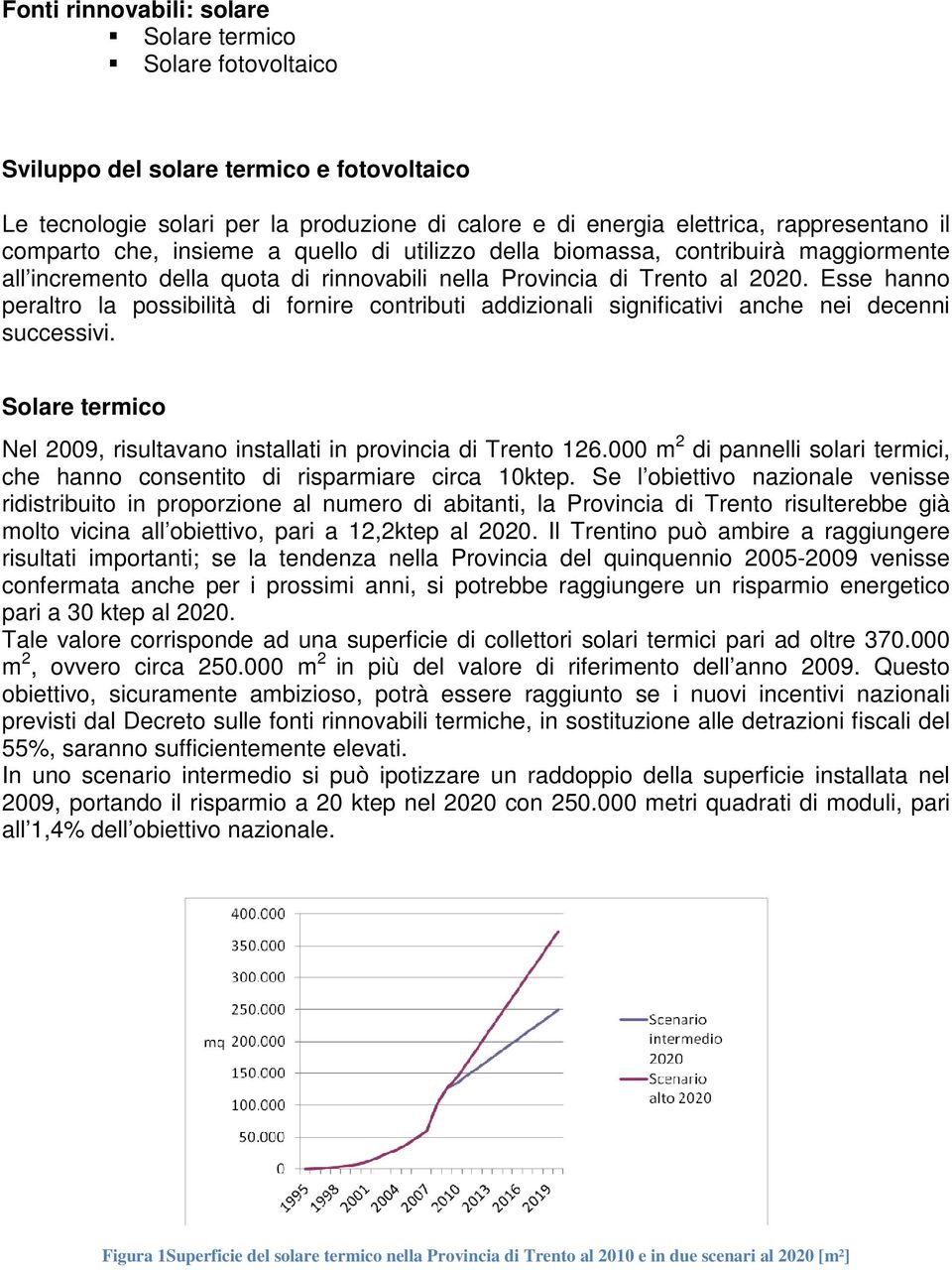 Esse hanno peraltro la possibilità di fornire contributi addizionali significativi anche nei decenni successivi. Solare termico Nel 2009, risultavano installati in provincia di Trento 126.