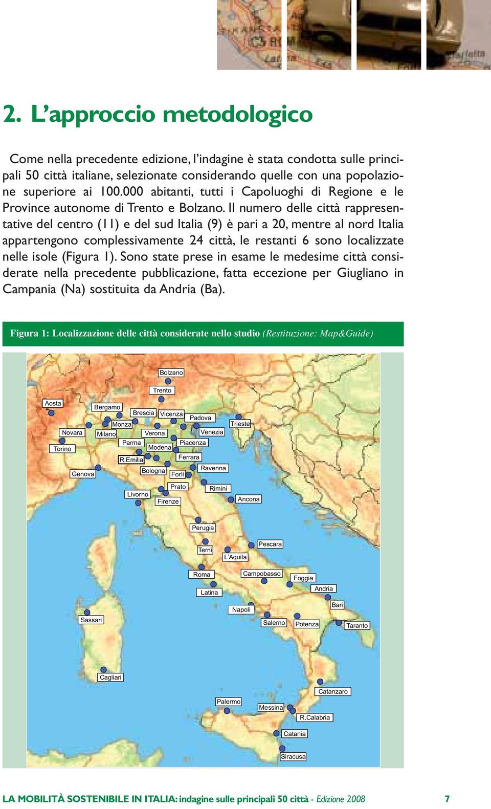 Il numero delle città rappresentative del centro (11) e del sud Italia (9) è pari a 20, mentre al nord Italia appartengono complessivamente 24 città, le restanti 6 sono localizzate nelle isole