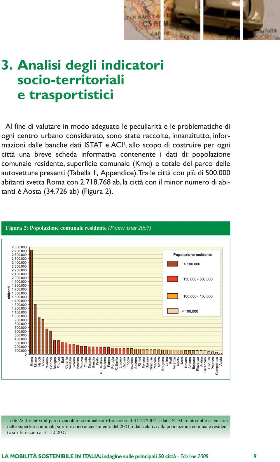 comunale (Kmq) e totale del parco delle autovetture presenti (Tabella 1, Appendice). Tra le città con più di 500.000 abitanti svetta Roma con 2.718.