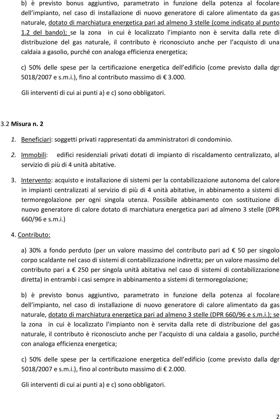 2 del bando); se la zona in cui è localizzato l impianto non è servita dalla rete di distribuzione del gas naturale, il contributo è riconosciuto anche per l acquisto di una caldaia a gasolio, purché