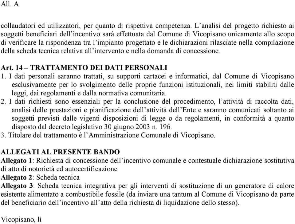 dichiarazioni rilasciate nella compilazione della scheda tecnica relativa all intervento e nella domanda di concessione. Art. 14 TRATTAMENTO DEI DATI PERSONALI 1.