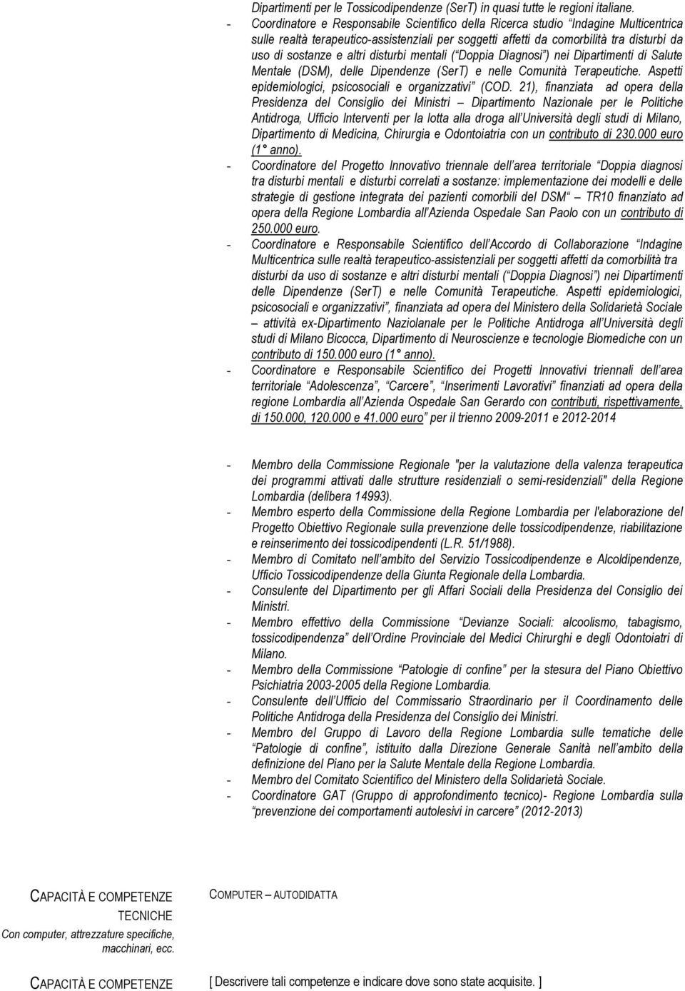 altri disturbi mentali ( Doppia Diagnosi ) nei Dipartimenti di Salute Mentale (DSM), delle Dipendenze (SerT) e nelle Comunità Terapeutiche. Aspetti epidemiologici, psicosociali e organizzativi (COD.