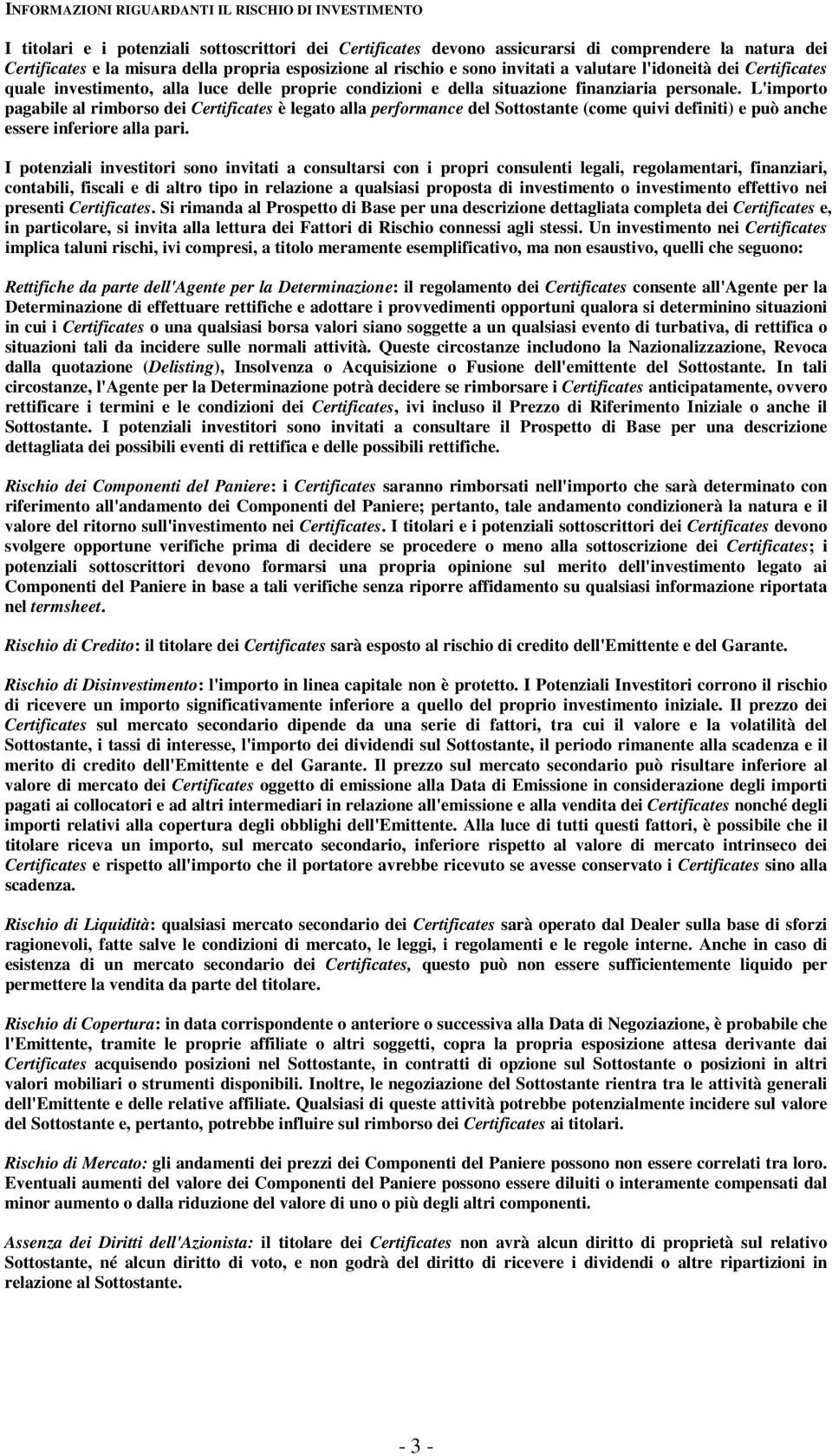 L'importo pagabile al rimborso dei Certificates è legato alla performance del Sottostante (come quivi definiti) e può anche essere inferiore alla pari.