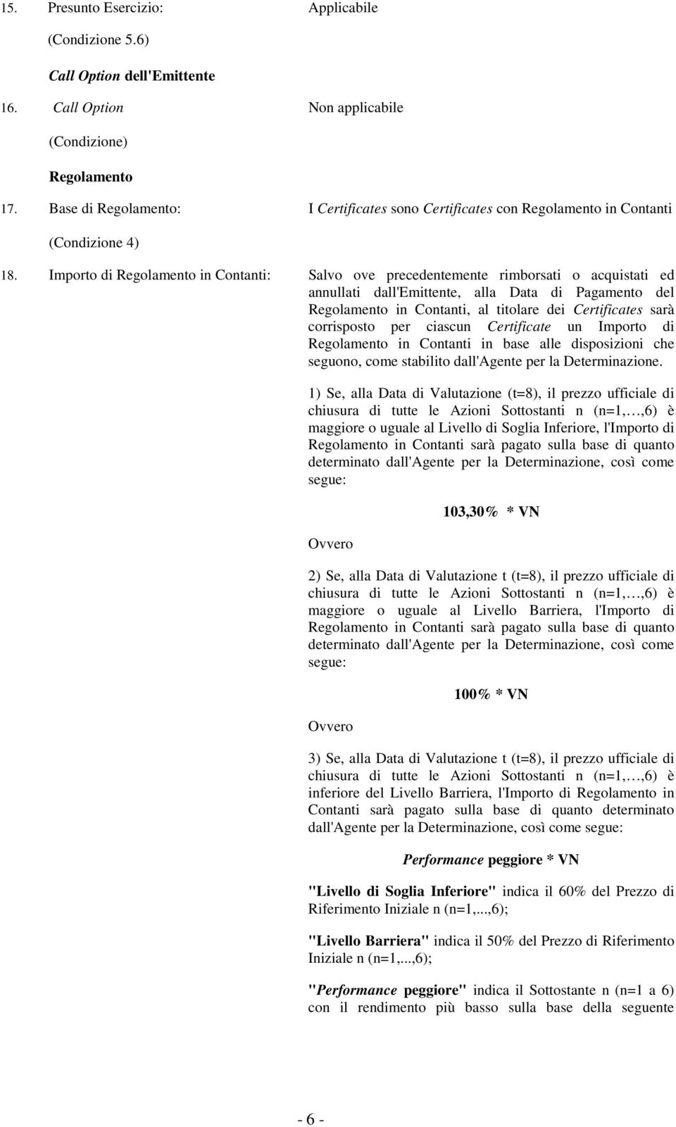 Importo di Regolamento in Contanti: Salvo ove precedentemente rimborsati o acquistati ed annullati dall'emittente, alla Data di Pagamento del Regolamento in Contanti, al titolare dei Certificates