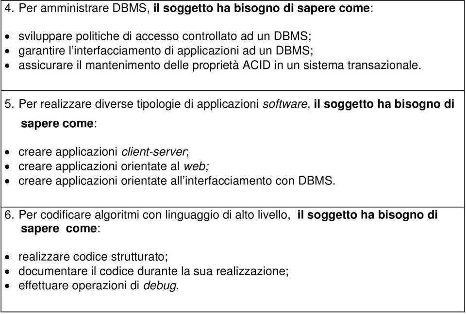 Per realizzare diverse tipologie di applicazioni software, il soggetto ha bisogno di sapere come: creare applicazioni client-server; creare applicazioni orientate al web;