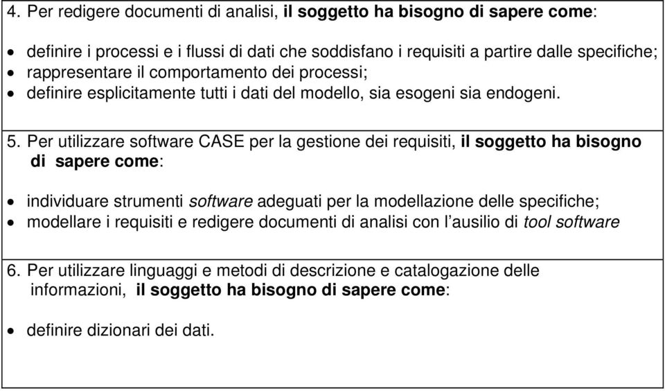 Per utilizzare software CASE per la gestione dei requisiti, il soggetto ha bisogno di sapere come: individuare strumenti software adeguati per la modellazione delle specifiche;