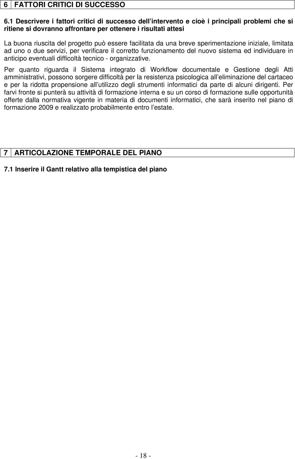 facilitata da una breve sperimentazione iniziale, limitata ad uno o due servizi, per verificare il corretto funzionamento del nuovo sistema ed individuare in anticipo eventuali difficoltà tecnico -