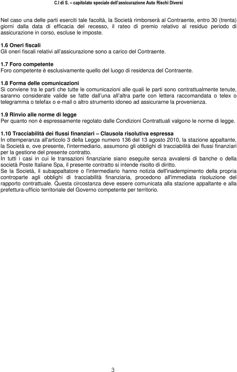 1.8 Forma delle comunicazioni Si conviene tra le parti che tutte le comunicazioni alle quali le parti sono contrattualmente tenute, saranno considerate valide se fatte dall una all altra parte con