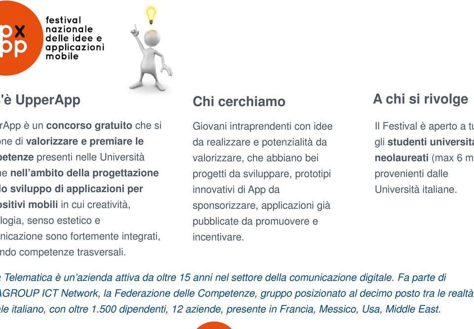 Chi cerchiamo Giovani intraprendenti con idee da realizzare e potenzialità da valorizzare, che abbiano bei progetti da sviluppare, prototipi innovativi di App da sponsorizzare, applicazioni già