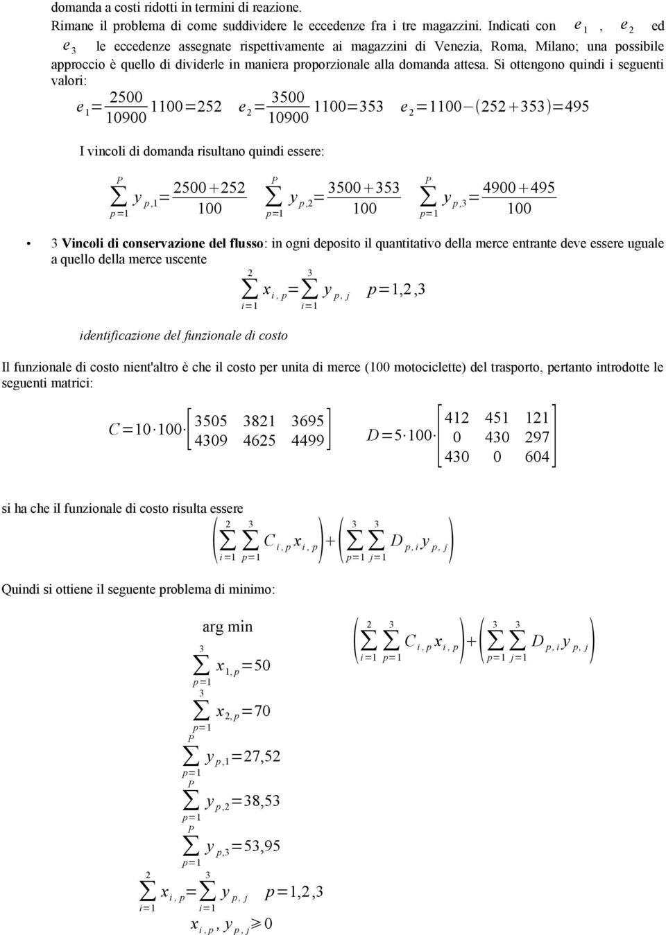 Si ottengono quindi i seguenti valori: e 1 = 500 10900 1=5 e = 500 10900 1=5 e =1 5 5 =495 I vincoli di domanda risultano quindi essere: y,1 = 500 5 =1 y, = 500 5 y, = 4900 495 Vincoli di