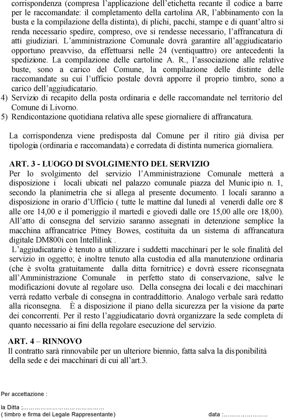 L amministrazione Comunale dovrà garantire all aggiudicatario opportuno preavviso, da effettuarsi nelle 24 (ventiquattro) ore antecedenti la spedizione. La compilazione delle cartoline A. R.