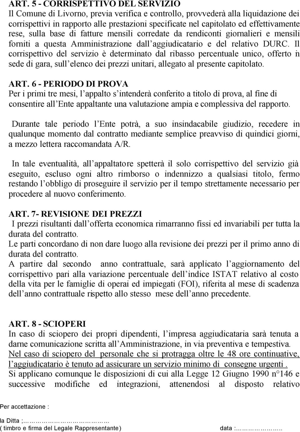 Il corrispettivo del servizio è determinato dal ribasso percentuale unico, offerto in sede di gara, sull elenco dei prezzi unitari, allegato al presente capitolato. ART.