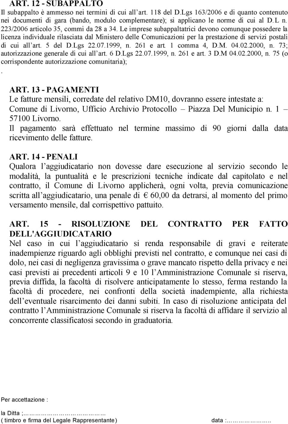 Le imprese subappaltatrici devono comunque possedere la licenza individuale rilasciata dal Ministero delle Comunicazioni per la prestazione di servizi postali di cui all art. 5 del D.Lgs 22.07.