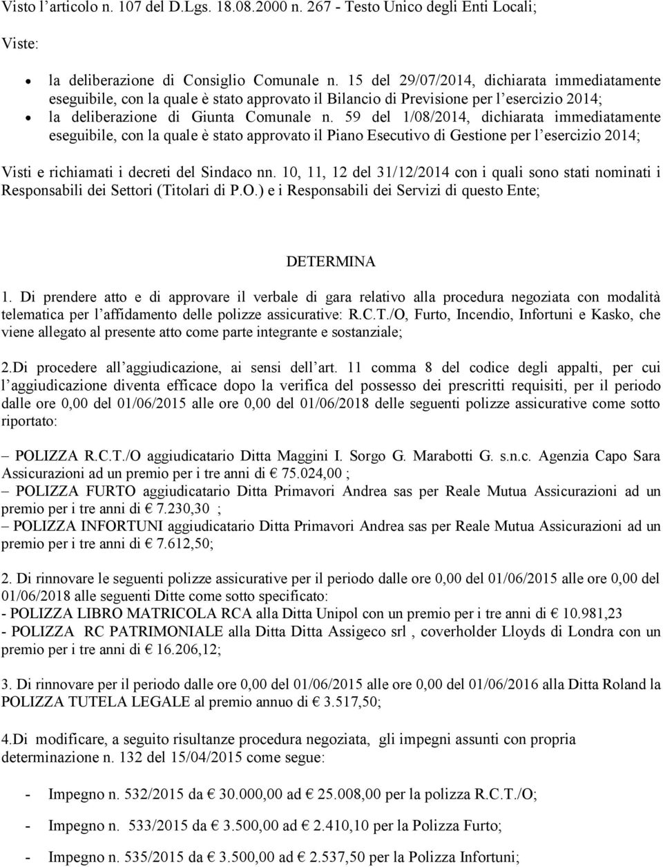 59 del 1/08/2014, dichiarata immediatamente eseguibile, con la quale è stato approvato il Piano Esecutivo di Gestione per l esercizio 2014; Visti e richiamati i decreti del Sindaco nn.