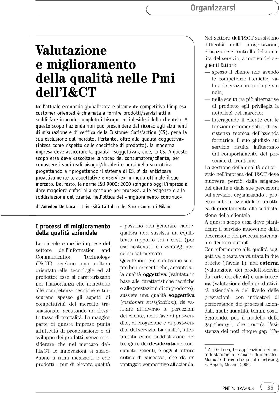 A questo scopo l azienda non può prescindere dal ricorso agli strumenti di misurazione e di verifica della Customer Satisfaction (CS), pena la sua esclusione dal mercato.