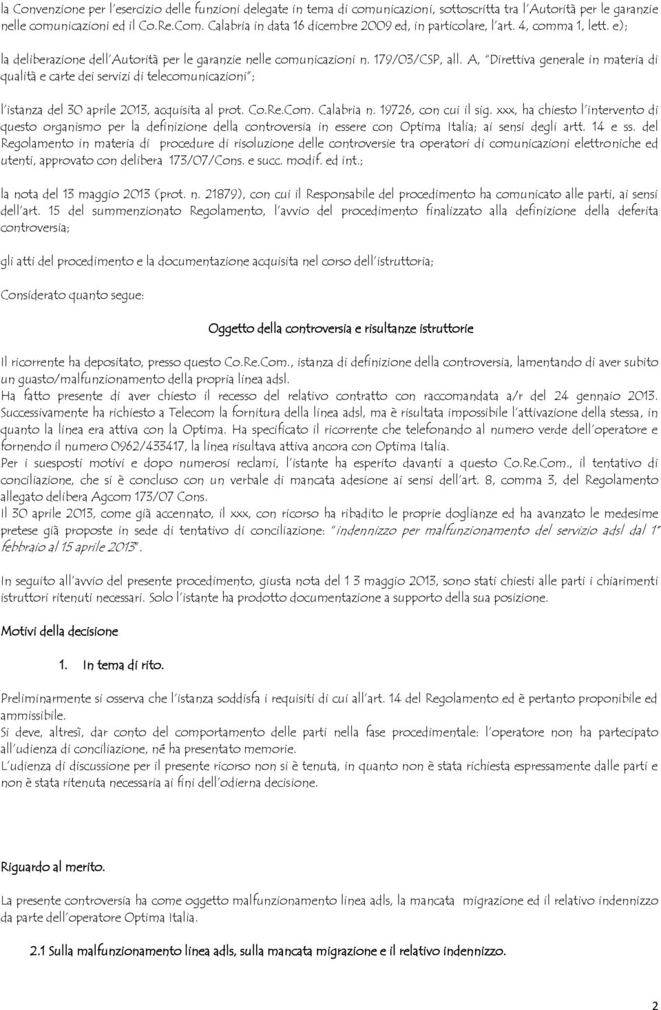 A, Direttiva generale in materia di qualità e carte dei servizi di telecomunicazioni ; l istanza del 30 aprile 2013, acquisita al prot. Co.Re.Com. Calabria n. 19726, con cui il sig.