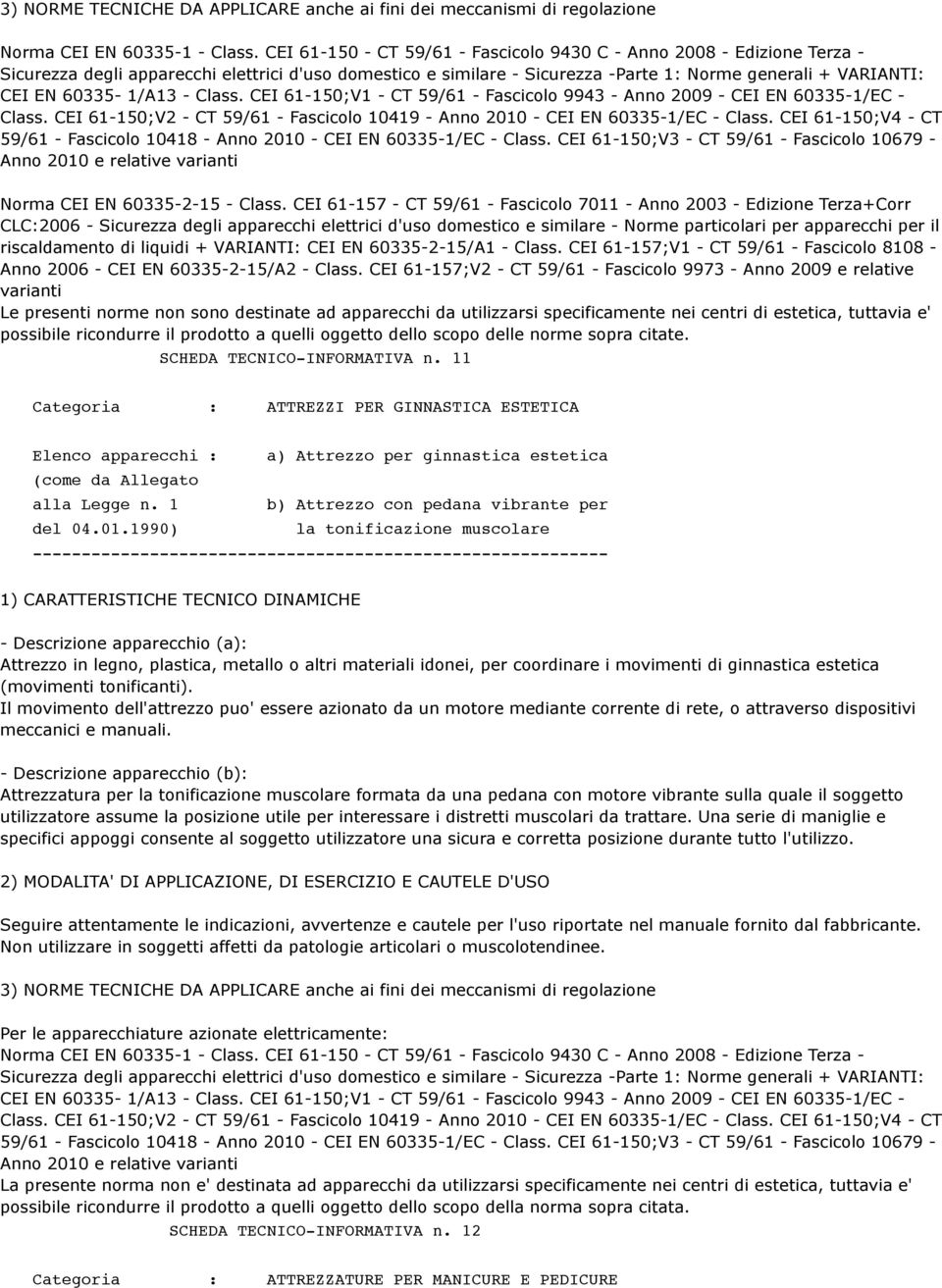 60335-1/A13 - Class. CEI 61-150;V1 - CT 59/61 - Fascicolo 9943 - Anno 2009 - CEI EN 60335-1/EC - Class. CEI 61-150;V2 - CT 59/61 - Fascicolo 10419 - Anno 2010 - CEI EN 60335-1/EC - Class.