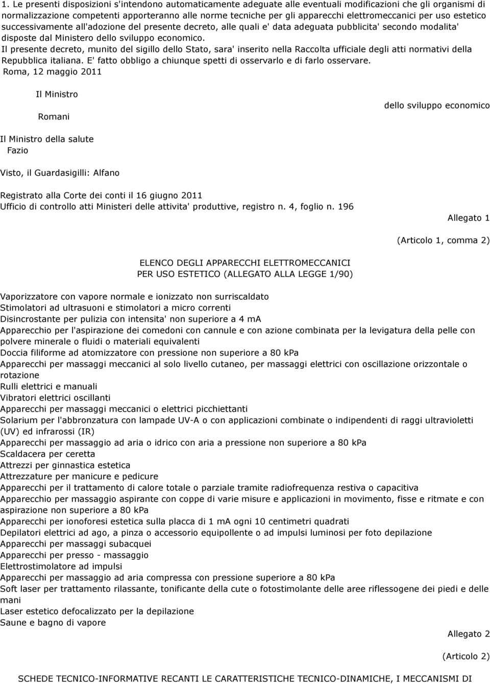 Il presente decreto, munito del sigillo dello Stato, sara' inserito nella Raccolta ufficiale degli atti normativi della Repubblica italiana.