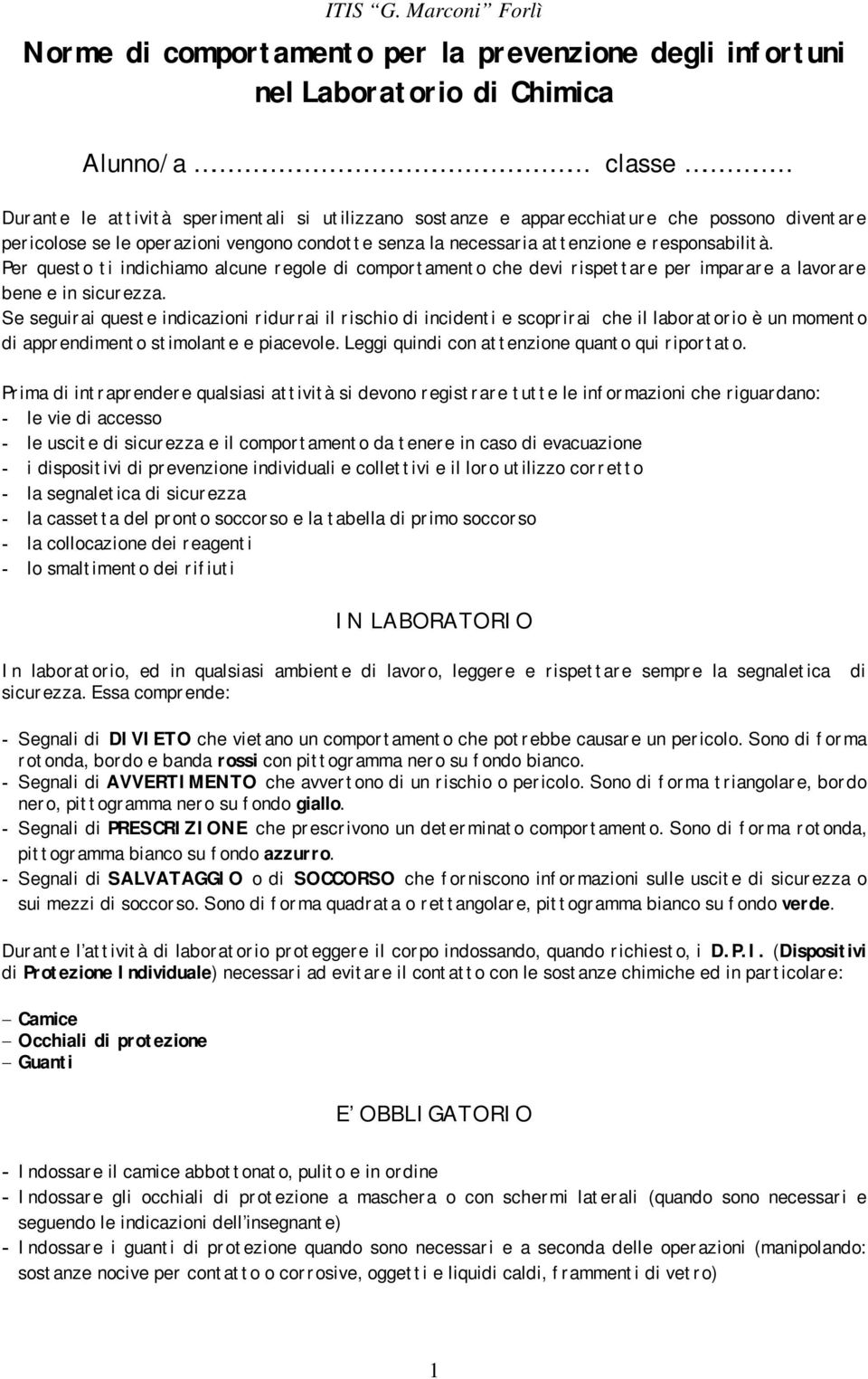 Per questo ti indichiamo alcune regole di comportamento che devi rispettare per imparare a lavorare bene e in sicurezza.