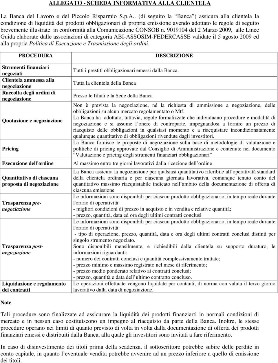 9019104 del 2 Marzo 2009, alle Linee Guida elaborate dalle associazioni di categoria ABI-ASSOSIM-FEDERCASSE validate il 5 agosto 2009 ed alla propria Politica di Esecuzione e Trasmissione degli