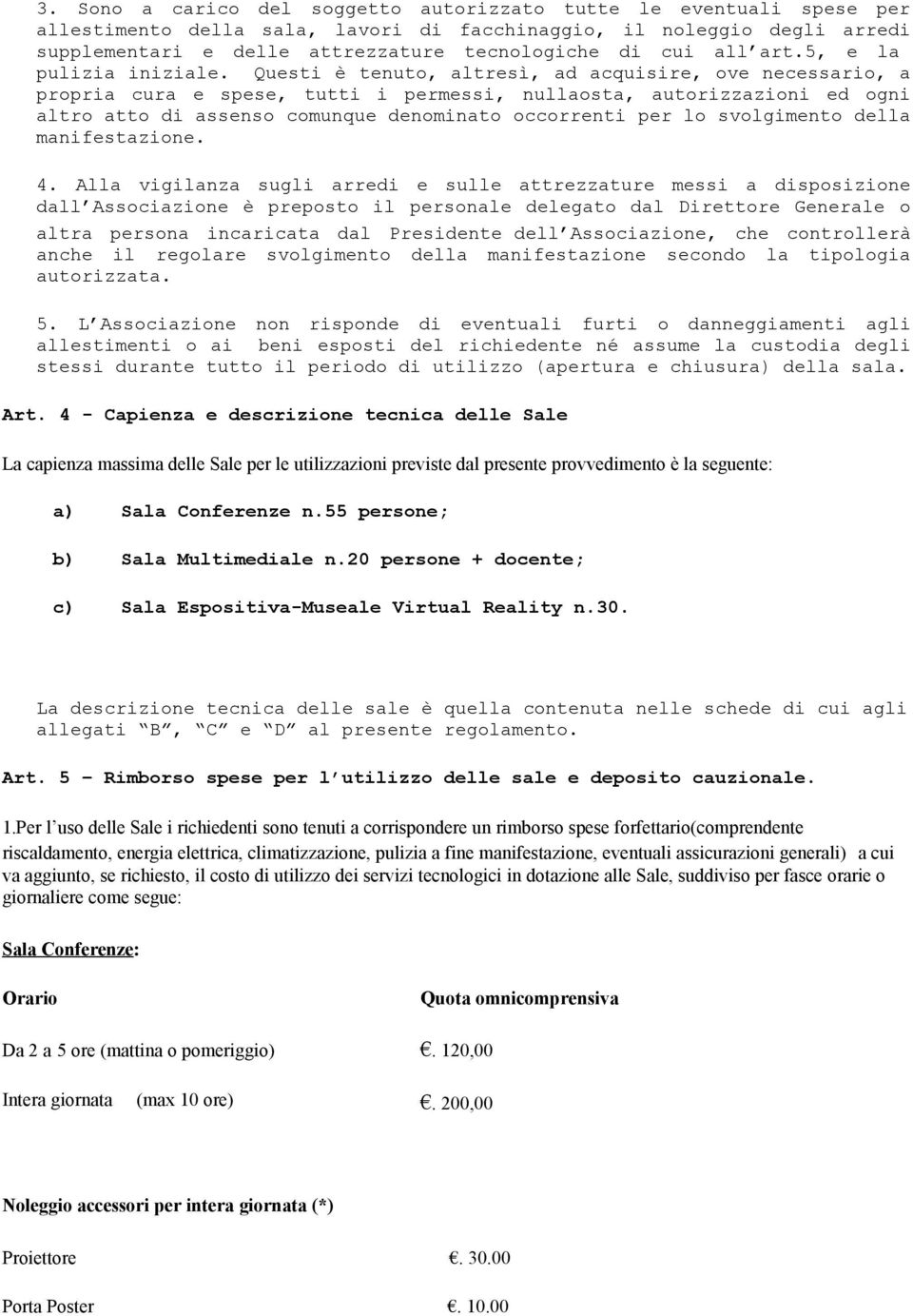 Questi è tenuto, altresì, ad acquisire, ove necessario, a propria cura e spese, tutti i permessi, nullaosta, autorizzazioni ed ogni altro atto di assenso comunque denominato occorrenti per lo