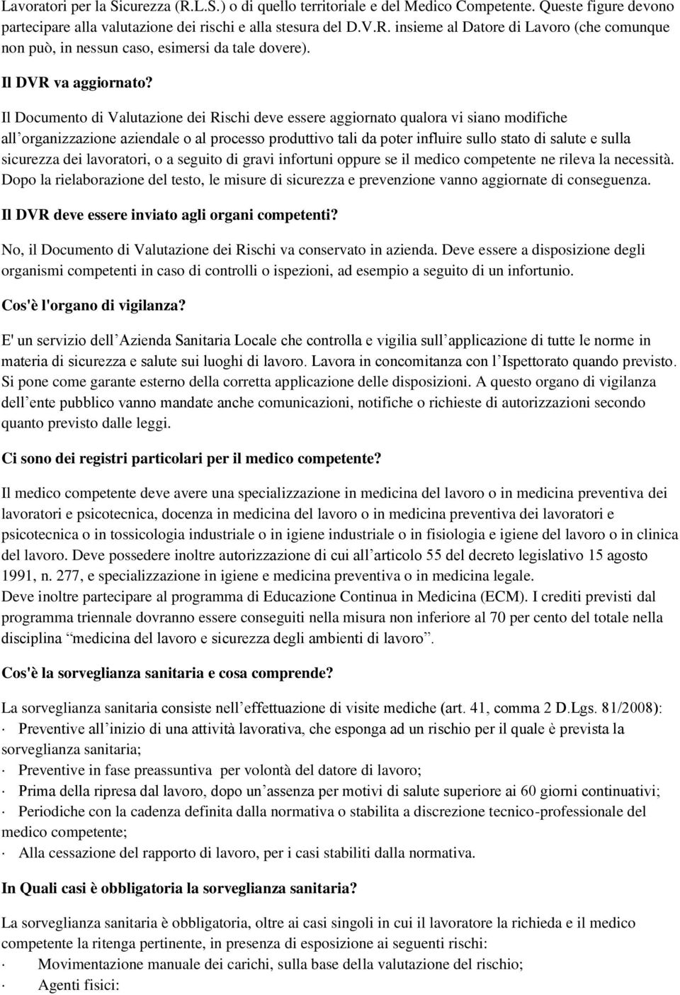 Il Documento di Valutazione dei Rischi deve essere aggiornato qualora vi siano modifiche all organizzazione aziendale o al processo produttivo tali da poter influire sullo stato di salute e sulla