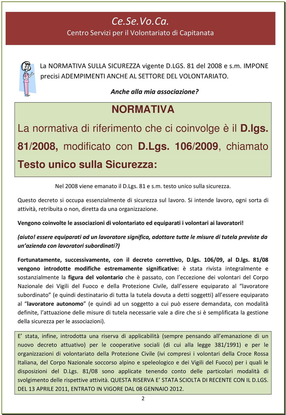 106/2009, chiamato Testo unico sulla Sicurezza: Nel 2008 viene emanato il D.Lgs. 81 e s.m. testo unico sulla sicurezza. Questo decreto si occupa essenzialmente di sicurezza sul lavoro.