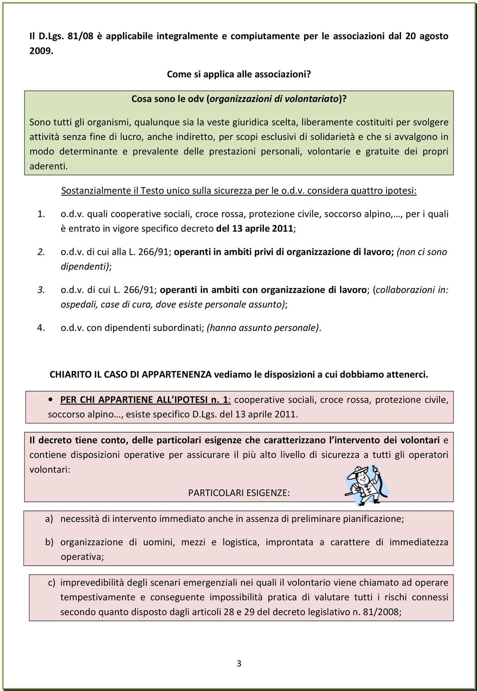 avvalgono in modo determinante e prevalente delle prestazioni personali, volontarie e gratuite dei propri aderenti. Sostanzialmente il Testo unico sulla sicurezza per le o.d.v. considera quattro ipotesi: 1.